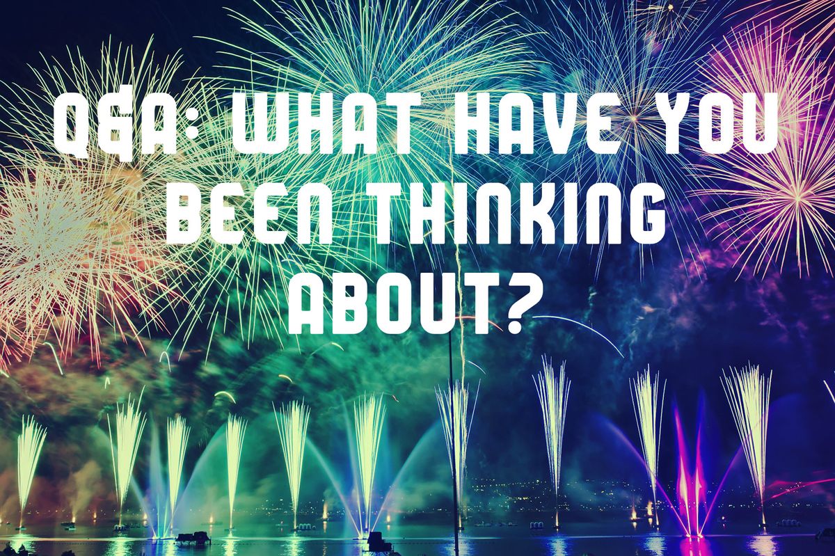 2020 Q&A: What Have You Been Thinking About?